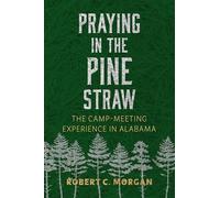Praying in the Pine Straw: The Camp-Meeting Experience in Alabama (Religion and American Culture)