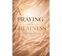 PRAYING INTO GREATNESS: A 31-Day Prayer Devotional