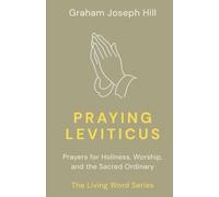 Praying Leviticus: Prayers for Holiness, Worship, and the Sacred Ordinary: 3 (The Living Word Series)