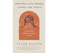 Praying Like Monks, Living Like Fools: An Invitation to the Wonder and Mystery of Prayer