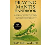 PRAYING MANTIS HANDBOOK: A Complete Professional Guide to Praying Mantis Biology, Husbandry, Global Folklore, and Advanced Conservation Practices for Dedicated Naturalists and Educators