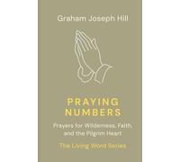 Praying Numbers: Prayers for Wilderness, Faith, and the Pilgrim Heart: 4 (The Living Word Series)