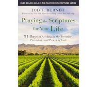 Praying the Scriptures for Your Life: 31 Days of Abiding in the Presence, Provision, and Power of God