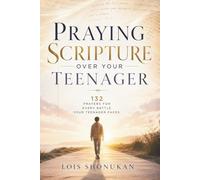 Praying Scripture Over Your Teenager: 132 Prayers for Every Battle Your Teenager Faces
