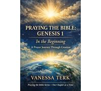 Praying the Bible: Genesis 1: In the Beginning - A Prayer Journey Through Creation (Praying the Bible One Chapter at a Time)