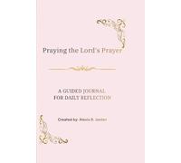 Praying the Lord's Prayer: A Guided Journal for Daily Reflection