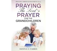 Praying The Lord's Prayer For The Grandchildren: Praying Through Matthew 6:5-13