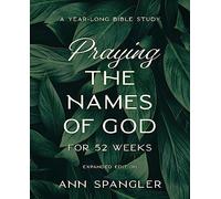 Praying the Names of God for 52 Weeks, Expanded Edition: A Year-Long Bible Study