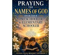 Praying the Names of God Over Your Preschooler and Elementary Schooler: 20 Powerful Prayers with Scripture Confessions and Prayer Points for Every ... (Praying the Names of God Over Your Children)