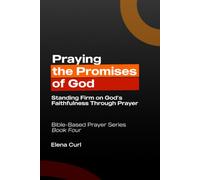 Praying The Promises of God: Standing Firm on God’s Faithfulness Through Prayer. Bible-Based Prayer Series - Book Four