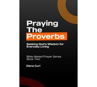 Praying the Proverbs: Seeking God’s Wisdom for Everyday Living. Bible-Based Prayer Series - Book Two
