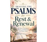 Praying the Psalms for Rest and Renewal: 40 Days of Scripture, Prayer, and Renewal for Weary Souls
