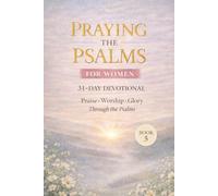 Praying the Psalms for Women: 31 Day prayer devotional for women on praise, worship, and God's glory - Book 5 (Psalms 107-150) (Praying the Psalms for Everyday life)