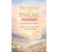 Praying the Psalms For Women: 40 day Christian Prayer Devotional for Spiritual Renewal, Strength, and Peace - Book 1 (Psalms 1-41) (Praying the Psalms for Everyday life)