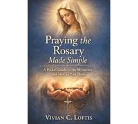 Praying the Rosary Made Simple: A Pocket Guide to the Mysteries and How to Pray Them