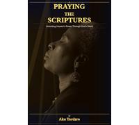 PRAYING THE SCRIPTURES: Unlocking Heaven’s Power Through God’s Word
