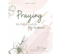 Praying the Will of God for My Husband: 100 Days of Journaling God's Word and Will Over His Life