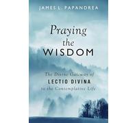 Praying the Wisdom: Inspired Prayers for Lectio Divina and Contemplative Prayer