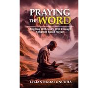 Praying the Word: Aligning with God's will Through Scripture-Based Prayers