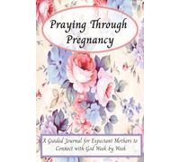 Praying through pregnancy: A guided journal for expectant mothers to connect with God week by week