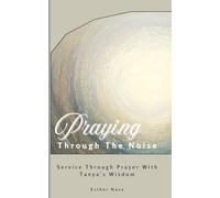 Praying Through The Noise: Service Through Prayer With Tanya's Wisdom