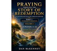 Praying Through the Story of Redemption-Part 1, Volume 1: Genesis 1 - 11 - Creation, Fall, Flood and the Nations