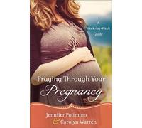 Praying Through Your Pregnancy: A Week-By-Week Guide