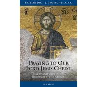 Praying to Our Lord Jesus Christ: Twenty Centuries of Prayer to the Lord