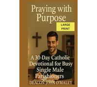 Praying with Purpose: A 30-Day Catholic Devotional for Busy Single Male Parishioners (Deacon O'Maley's Catholic Books)