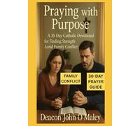 Praying with Purpose: A 30-Day Catholic Devotional for Finding Strength Amid Family Conflict (Deacon O'Maley's Catholic Books)