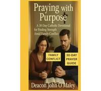 Praying with Purpose: A 30-Day Catholic Devotional for Finding Strength Amid Family Conflict (Deacon O'Maley's Catholic Books)