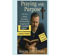 Praying with Purpose: A 30-Day Catholic Devotional for Married Men Struggling with Pornographic Addiction (Deacon O'Maley's Catholic Books)