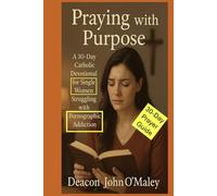 Praying with Purpose: A 30-Day Catholic Devotional for Single Women Struggling with Pornographic Addiction (Deacon O'Maley's Catholic Books)
