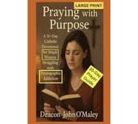 Praying with Purpose: A 30-Day Catholic Devotional for Single Women Struggling with Pornographic Addiction (Deacon O'Maley's Catholic Books)