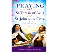 Praying with St. Teresa of Avila and St. John of the Cross: A Journey into Contemplative Prayer in the Carmelite Tradition