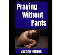 Praying Without Pants: A Christian Nudist’s Journey Into Bold Faith, Bare Skin, and Honest Living (The Christian Nudist)