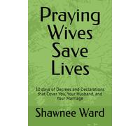 Praying Wives Save Lives: 30 days of Decrees and Declarations that Cover You, Your Husband, and Your Marriage