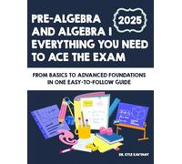 Pre-Algebra and Algebra 1 Everything You Need to Ace the Exam: From Basics to Advanced Foundations in One Easy-to-Follow Guide