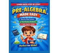 Pre-Algebra Made Easy: Step-by-Step Lessons, Practice Problems, and Essential Math Skills for Kids Ages 9-13 to Build Confidence and Prepare for Algebra Success! (Made Easy Learning Series)