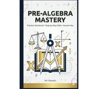 PRE-ALGEBRA MASTERY The Complete Workbook for 6th Grade Success: Practice Workbook • Step-by-Step Skills • Answer Key