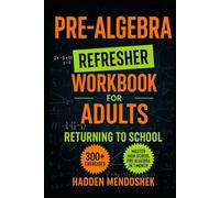 Pre-Algebra Refresher Workbook for Adults Returning to School: Master Basic High School Pre-Algebra in 1 Month With 300+ Pre-Algebra Exercises for Beginners (2026 Math Workbooks for Beginners)