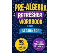 Pre-Algebra Refresher Workbook for Beginners: 50 Pages of Practice Problems with Step-by-Step Solutions to Master Pre-Algebra in 1 Month (Simple Math Foundation)