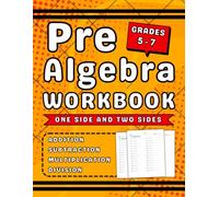 Pre Algebra Workbook Grades 5-7 Addition, Subtraction, Multiplication And Division: Pre Algebra Exercices For 5th, 6th And 7th Grades (Ages 10-13) One Side And Two Sides With Answers
