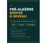 Pré-Algèbre Remise à Niveau: Un cahier complet pour adultes en reprise d'études avec 135 exercices et solutions détaillées