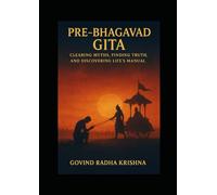 Pre-Bhagavad Gita: Clearing Myths, Finding Truth, and Discovering Life’s Manual