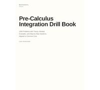 Pre-Calculus Integration Drill Book: 1000 Problems with Theory, Worked Examples, and Step-by-Step Solutions, Aligned to Common Core