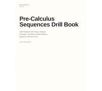 Pre-Calculus Sequences Drill Book: 1000 Problems with Theory, Worked Examples, and Step-by-Step Solutions, Aligned to Common Core