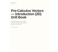 Pre-Calculus Vectors. Introduction (2D) Drill Book: 1000 Problems with Theory, Worked Examples, and Step-by-Step Solutions, Aligned to Common Core