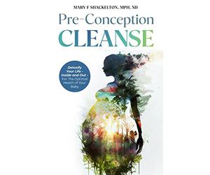 Pre-Conception Cleanse: Detoxify Your Life - Inside and Out - For The Optimal Health of Your Baby
