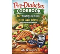 Pre-Diabetes Cookbook: 80+ Simple Home Recipes for Blood Sugar Balance and Everyday Healthy Living